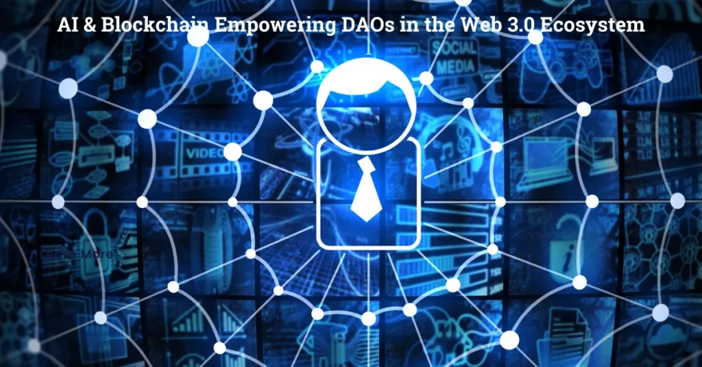 AI and Blockchain Integration Empowering DAOs in the Web 3.0 Ecosystem